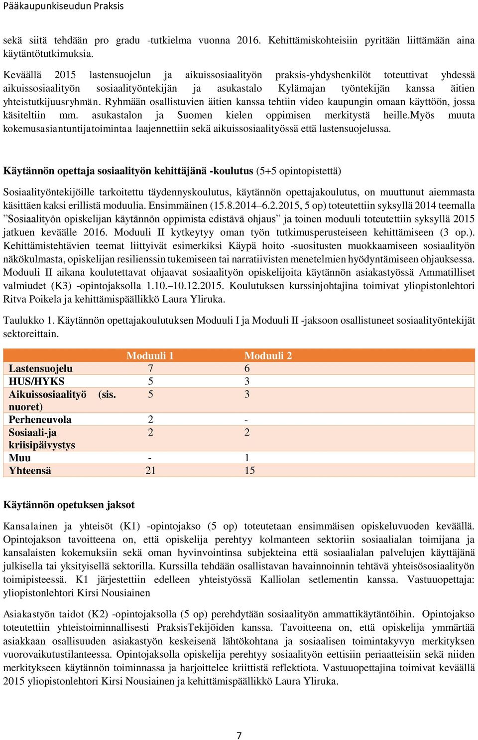 yhteistutkijuusryhmän. Ryhmään osallistuvien äitien kanssa tehtiin video kaupungin omaan käyttöön, jossa käsiteltiin mm. asukastalon ja Suomen kielen oppimisen merkitystä heille.