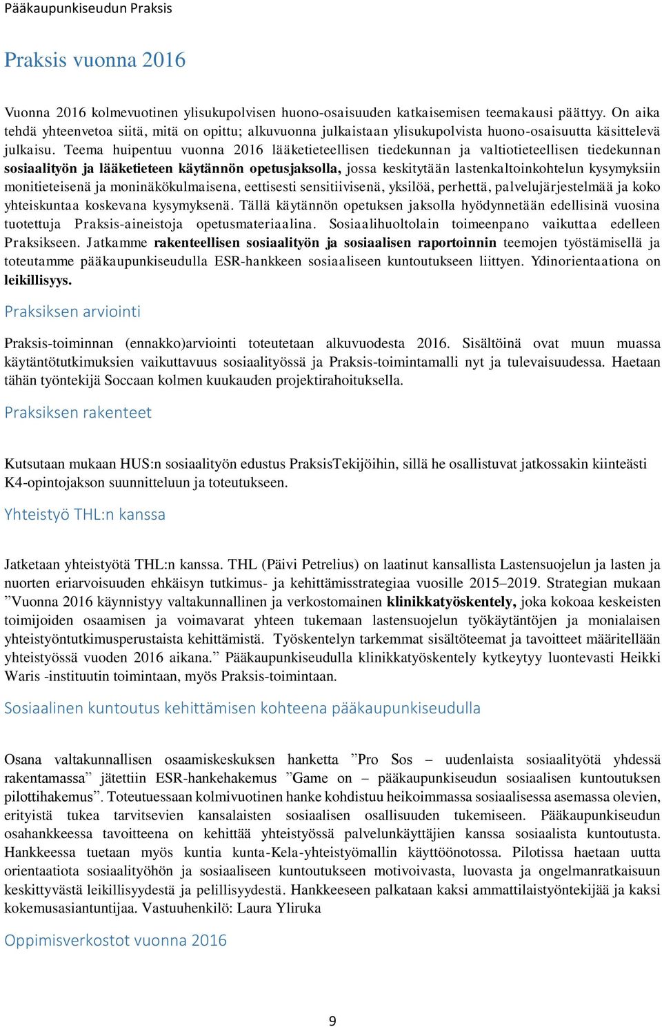 Teema huipentuu vuonna 2016 lääketieteellisen tiedekunnan ja valtiotieteellisen tiedekunnan sosiaalityön ja lääketieteen käytännön opetusjaksolla, jossa keskitytään lastenkaltoinkohtelun kysymyksiin