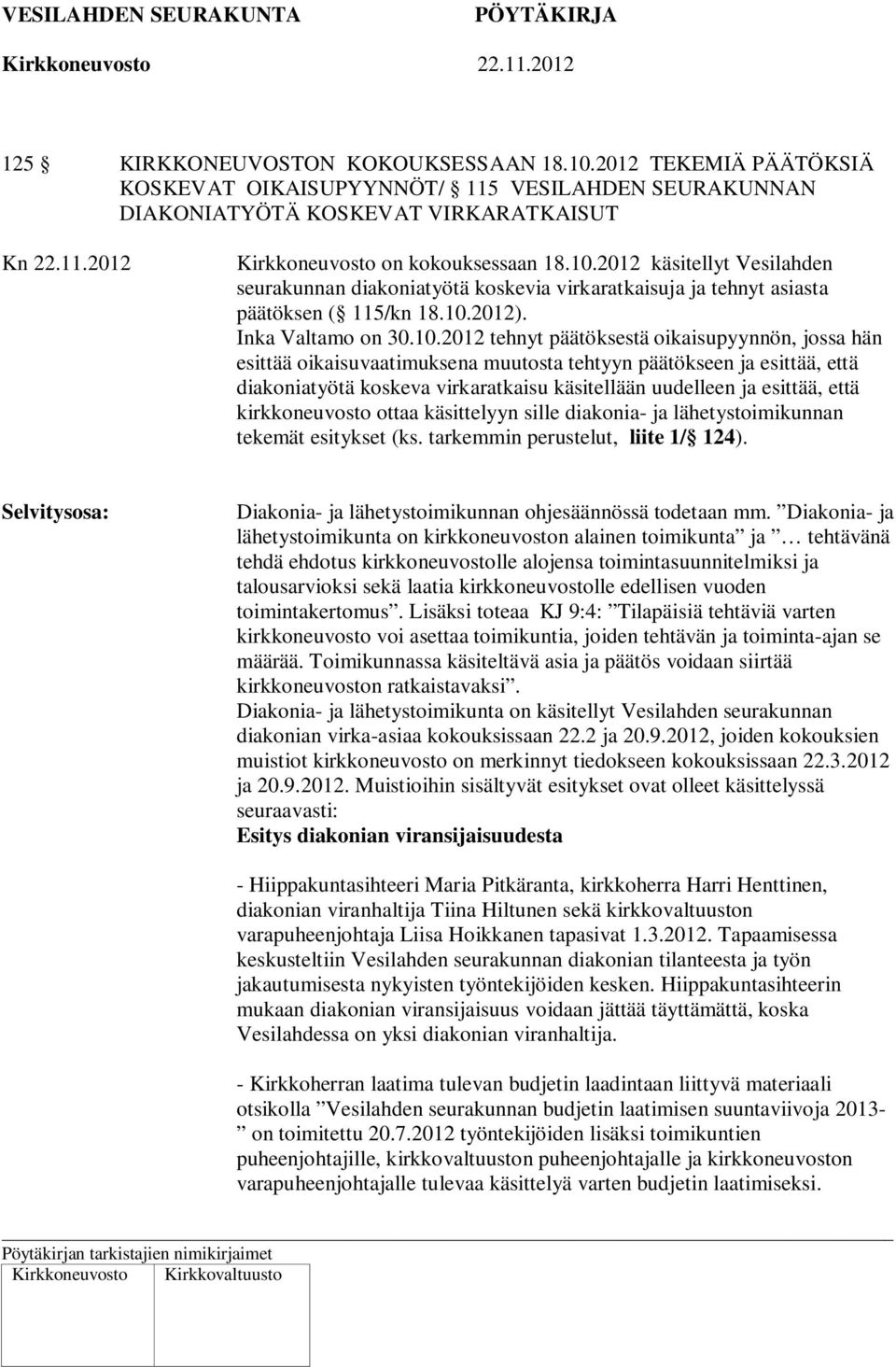 käsitellään uudelleen ja esittää, että kirkkoneuvosto ottaa käsittelyyn sille diakonia- ja lähetystoimikunnan tekemät esitykset (ks. tarkemmin perustelut, liite 1/ 124).