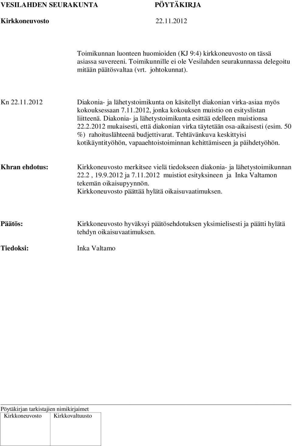 Diakonia- ja lähetystoimikunta esittää edelleen muistionsa 22.2.2012 mukaisesti, että diakonian virka täytetään osa-aikaisesti (esim. 50 %) rahoituslähteenä budjettivarat.