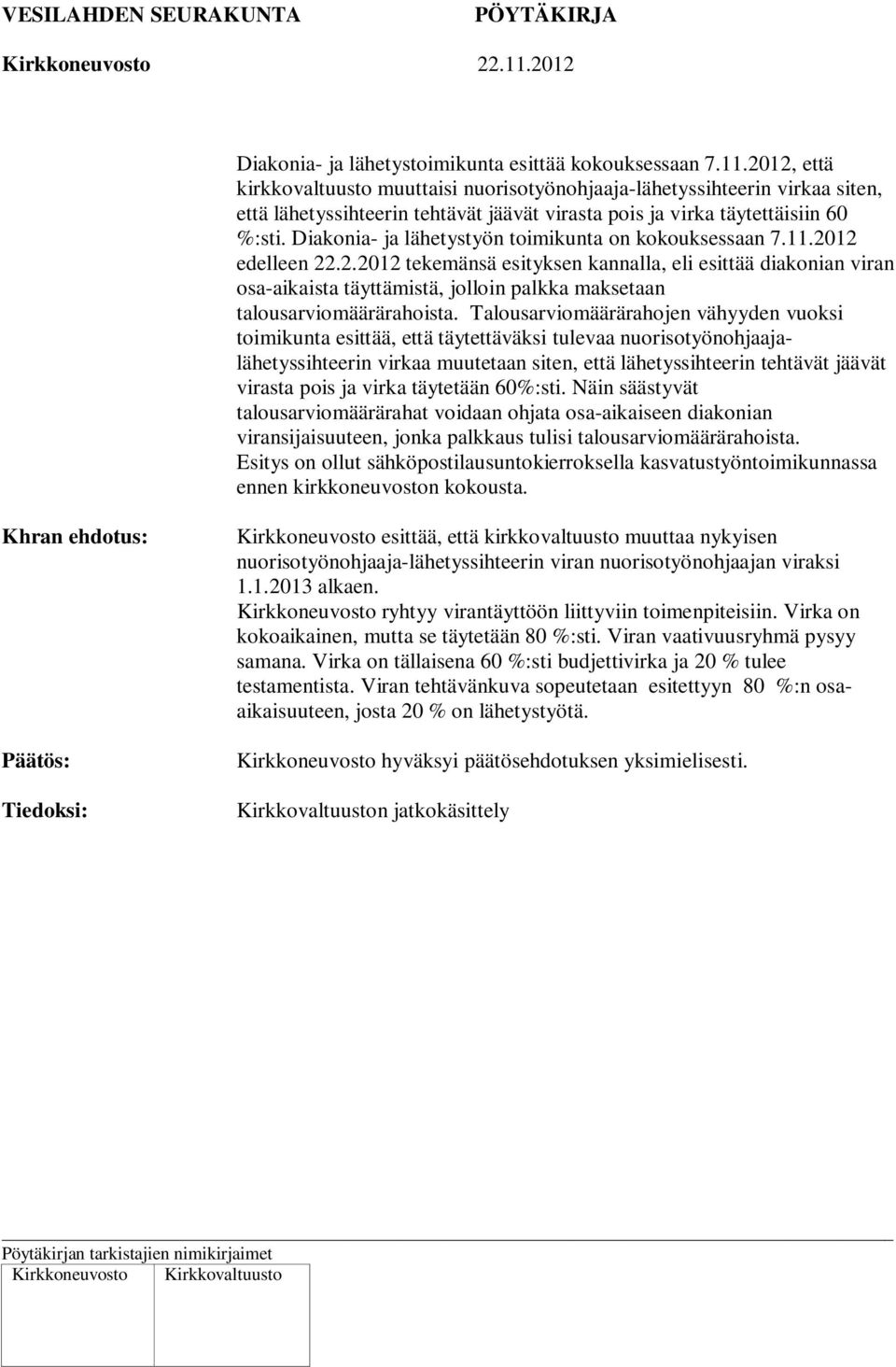 Diakonia- ja lähetystyön toimikunta on kokouksessaan 7.11.2012 edelleen 22.2.2012 tekemänsä esityksen kannalla, eli esittää diakonian viran osa-aikaista täyttämistä, jolloin palkka maksetaan talousarviomäärärahoista.