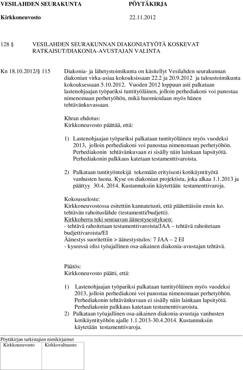 Khran ehdotus: Kirkkoneuvosto päättää, että: 1) Lastenohjaajan työpariksi palkataan tuntityöläinen myös vuodeksi 2013, jolloin perhediakoni voi panostaa nimenomaan perhetyöhön.