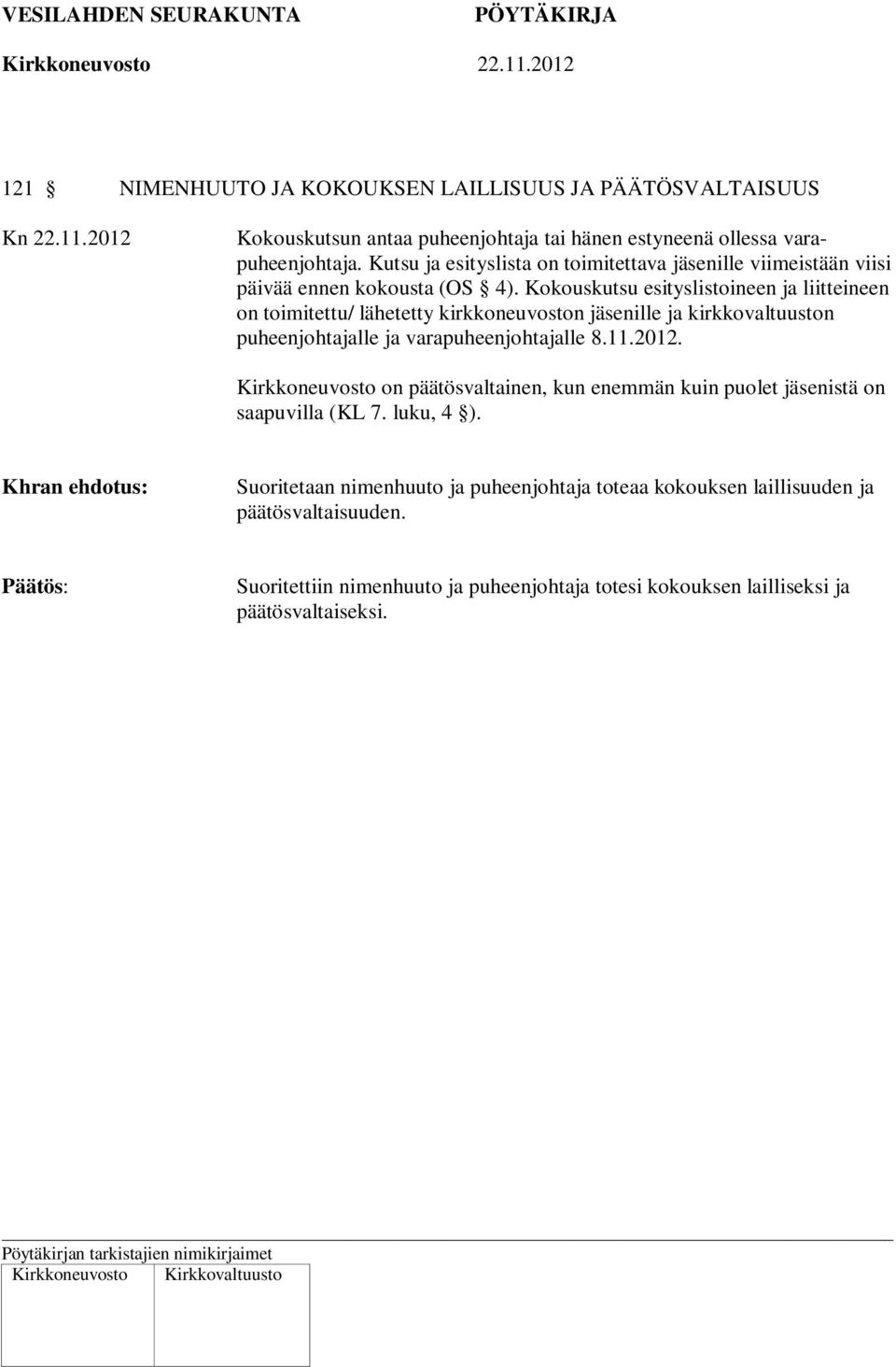 Kokouskutsu esityslistoineen ja liitteineen on toimitettu/ lähetetty kirkkoneuvoston jäsenille ja kirkkovaltuuston puheenjohtajalle ja varapuheenjohtajalle 8.11.2012.