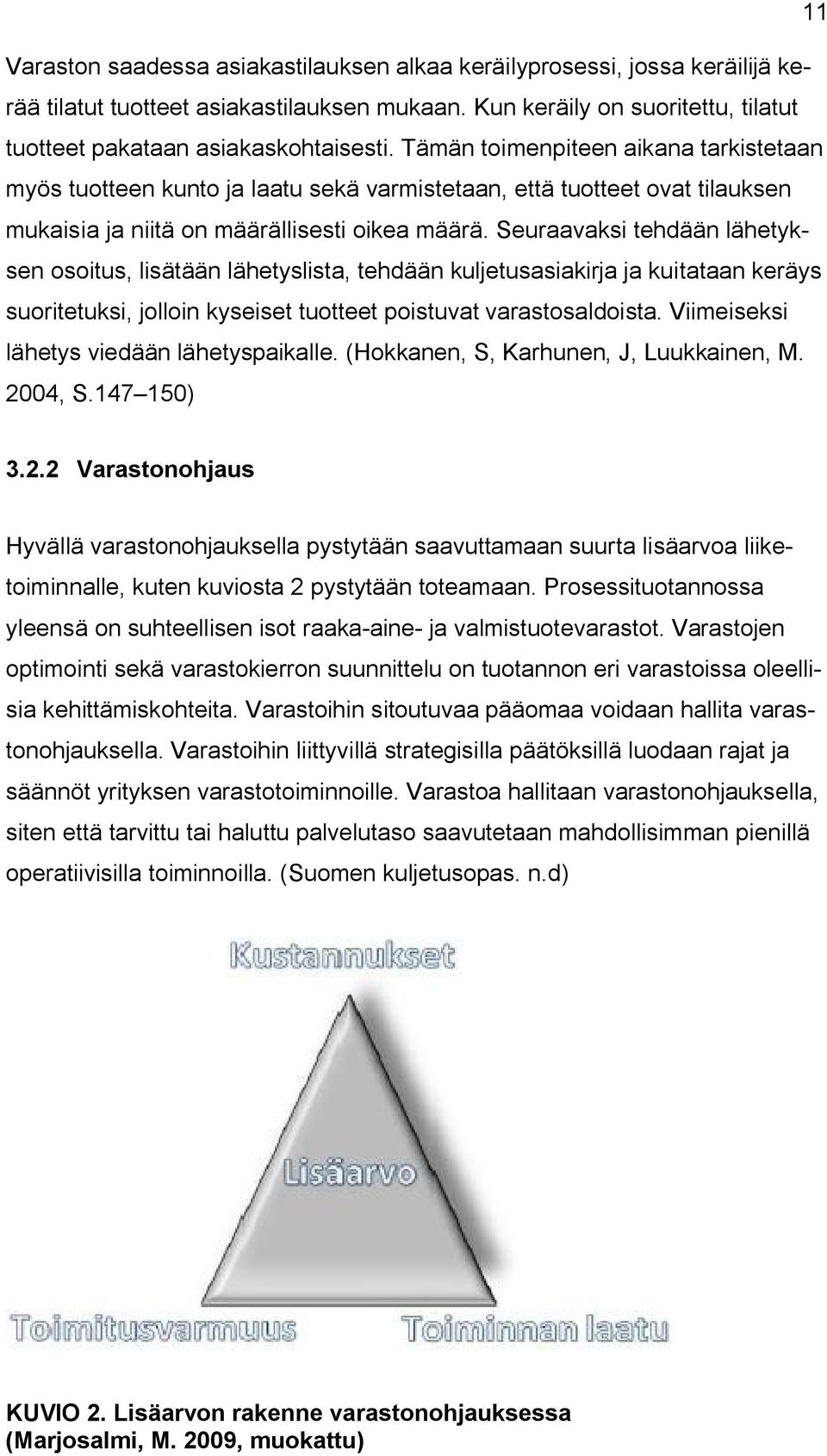 Seuraavaksi tehdään lähetyksen osoitus, lisätään lähetyslista, tehdään kuljetusasiakirja ja kuitataan keräys suoritetuksi, jolloin kyseiset tuotteet poistuvat varastosaldoista.