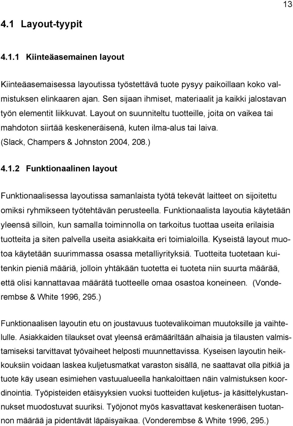 (Slack, Champers & Johnston 2004, 208.) 4.1.2 Funktionaalinen layout Funktionaalisessa layoutissa samanlaista työtä tekevät laitteet on sijoitettu omiksi ryhmikseen työtehtävän perusteella.