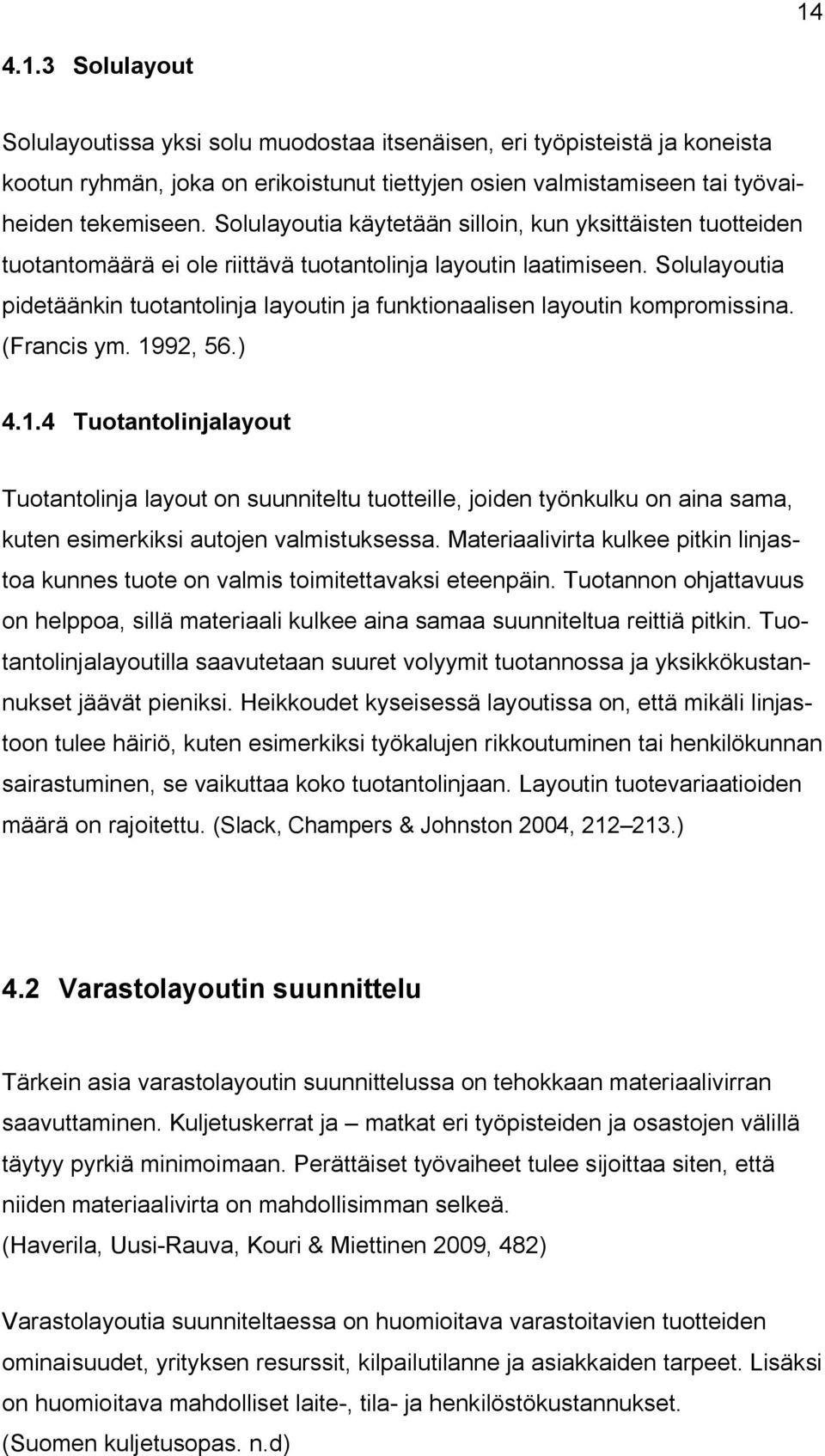 Solulayoutia pidetäänkin tuotantolinja layoutin ja funktionaalisen layoutin kompromissina. (Francis ym. 19