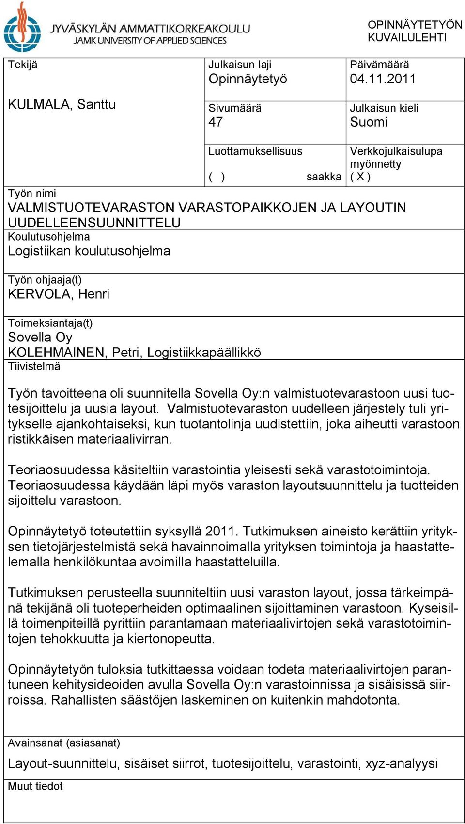 koulutusohjelma Työn ohjaaja(t) KERVOLA, Henri Toimeksiantaja(t) Sovella Oy KOLEHMAINEN, Petri, Logistiikkapäällikkö Tiivistelmä Työn tavoitteena oli suunnitella Sovella Oy:n valmistuotevarastoon