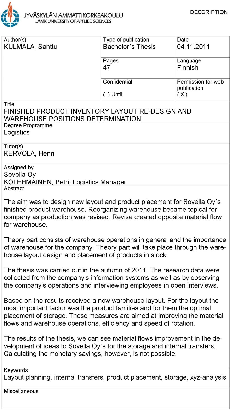 Sovella Oy KOLEHMAINEN, Petri, Logistics Manager Abstract Permission for web publication ( X ) The aim was to design new layout and product placement for Sovella Oy s finished product warehouse.