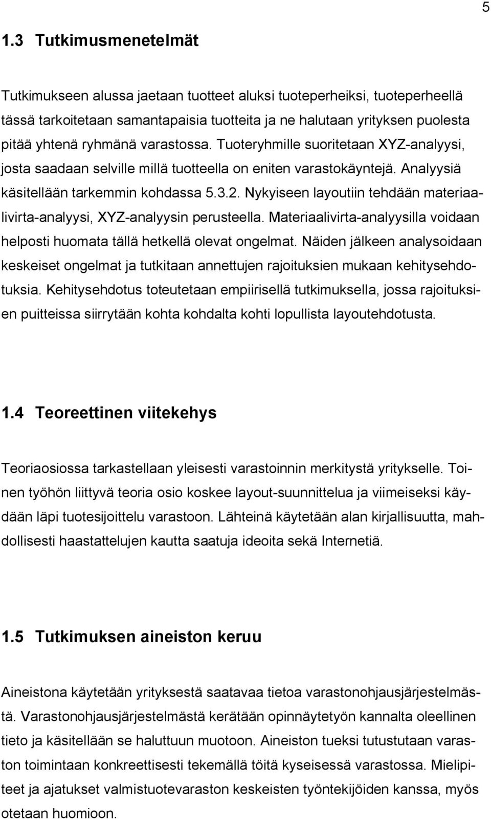 Nykyiseen layoutiin tehdään materiaalivirta-analyysi, XYZ-analyysin perusteella. Materiaalivirta-analyysilla voidaan helposti huomata tällä hetkellä olevat ongelmat.