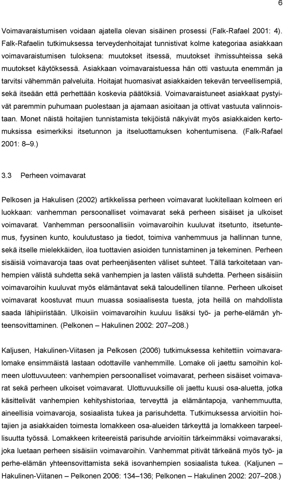 Asiakkaan voimavaraistuessa hän otti vastuuta enemmän ja tarvitsi vähemmän palveluita. Hoitajat huomasivat asiakkaiden tekevän terveellisempiä, sekä itseään että perhettään koskevia päätöksiä.