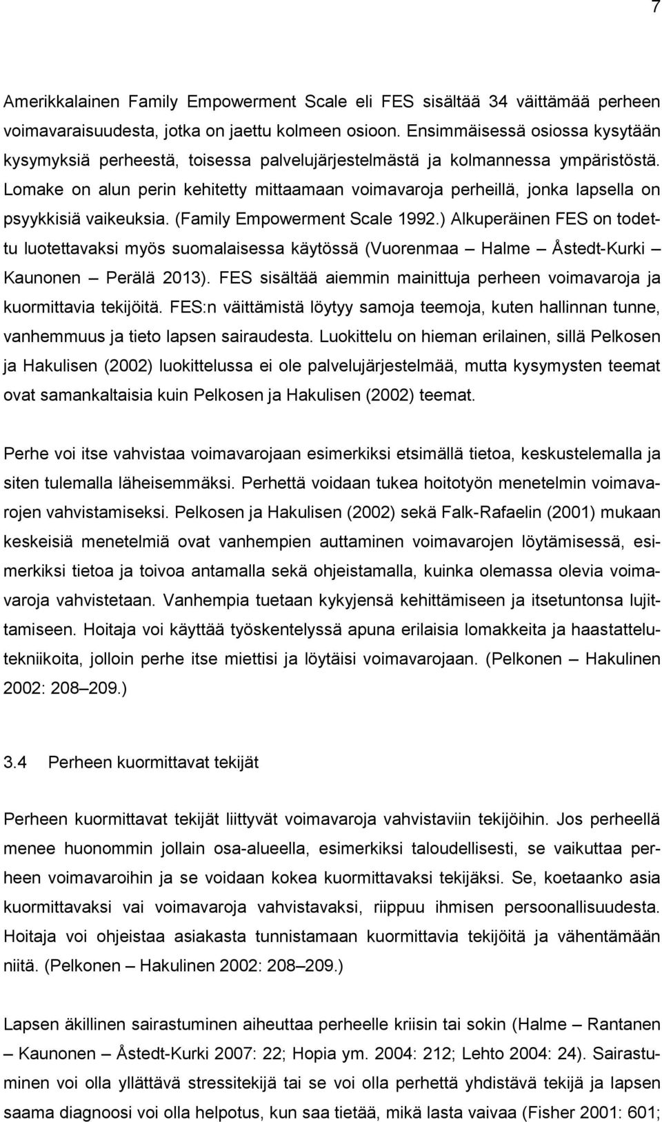 Lomake on alun perin kehitetty mittaamaan voimavaroja perheillä, jonka lapsella on psyykkisiä vaikeuksia. (Family Empowerment Scale 1992.