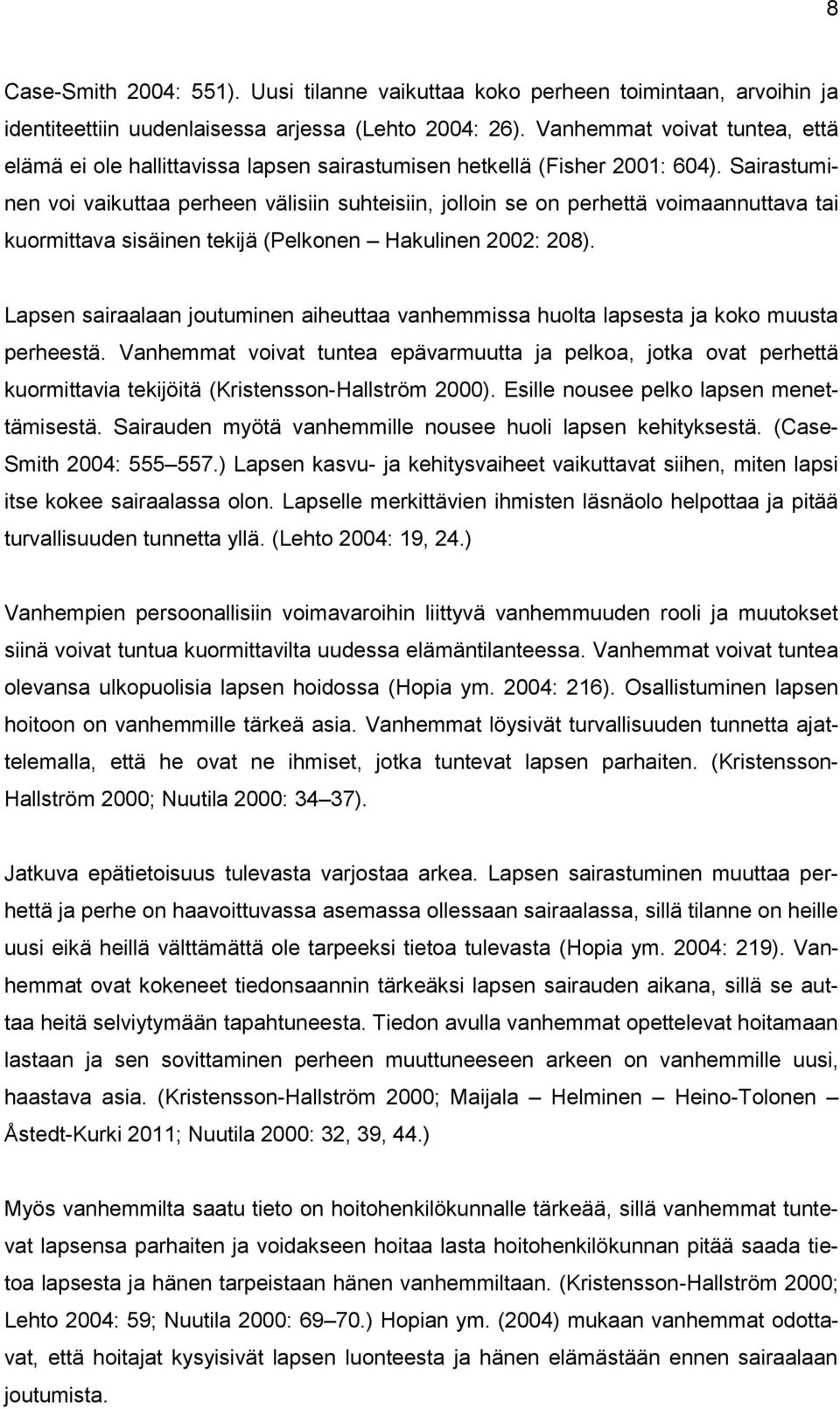 Sairastuminen voi vaikuttaa perheen välisiin suhteisiin, jolloin se on perhettä voimaannuttava tai kuormittava sisäinen tekijä (Pelkonen Hakulinen 2002: 208).