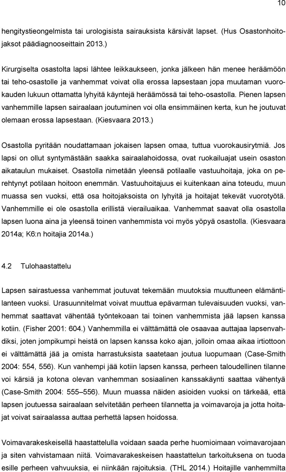 käyntejä heräämössä tai teho-osastolla. Pienen lapsen vanhemmille lapsen sairaalaan joutuminen voi olla ensimmäinen kerta, kun he joutuvat olemaan erossa lapsestaan. (Kiesvaara 2013.