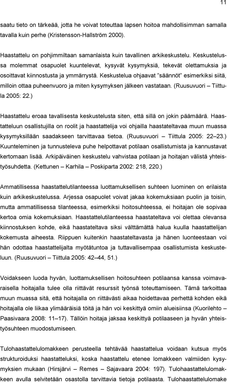 Keskustelussa molemmat osapuolet kuuntelevat, kysyvät kysymyksiä, tekevät olettamuksia ja osoittavat kiinnostusta ja ymmärrystä.