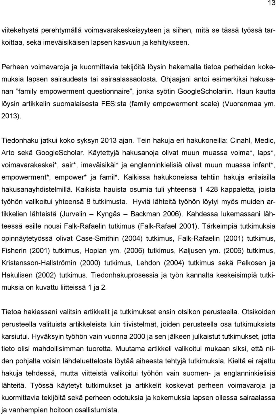 Ohjaajani antoi esimerkiksi hakusanan family empowerment questionnaire, jonka syötin GoogleScholariin. Haun kautta löysin artikkelin suomalaisesta FES:sta (family empowerment scale) (Vuorenmaa ym.