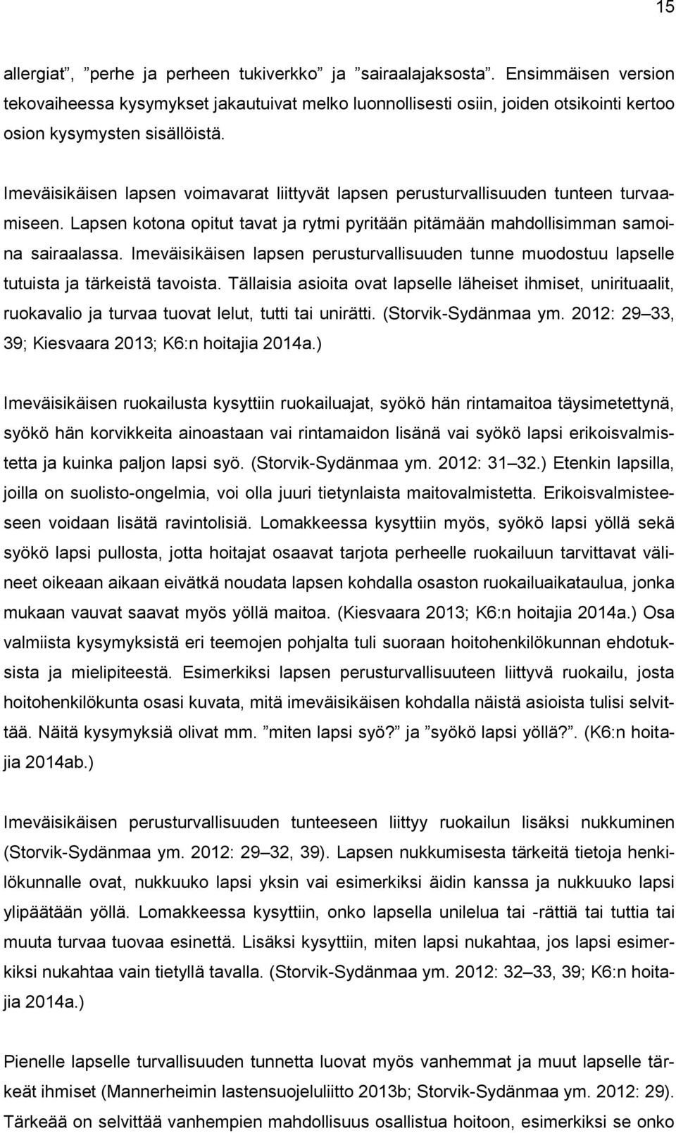 Imeväisikäisen lapsen voimavarat liittyvät lapsen perusturvallisuuden tunteen turvaamiseen. Lapsen kotona opitut tavat ja rytmi pyritään pitämään mahdollisimman samoina sairaalassa.