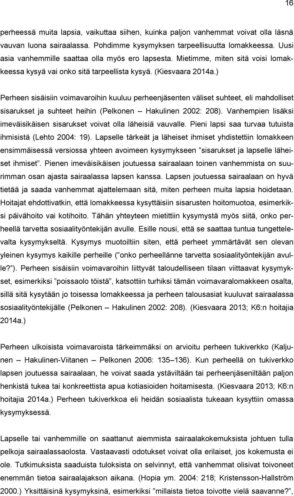 ) Perheen sisäisiin voimavaroihin kuuluu perheenjäsenten väliset suhteet, eli mahdolliset sisarukset ja suhteet heihin (Pelkonen Hakulinen 2002: 208).