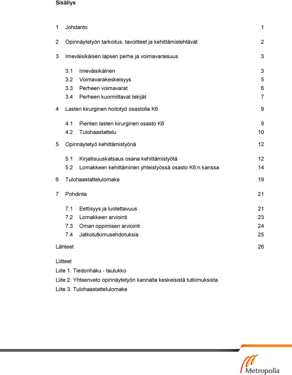 2 Tulohaastattelu 10 5 Opinnäytetyö kehittämistyönä 12 5.1 Kirjallisuuskatsaus osana kehittämistyötä 12 5.