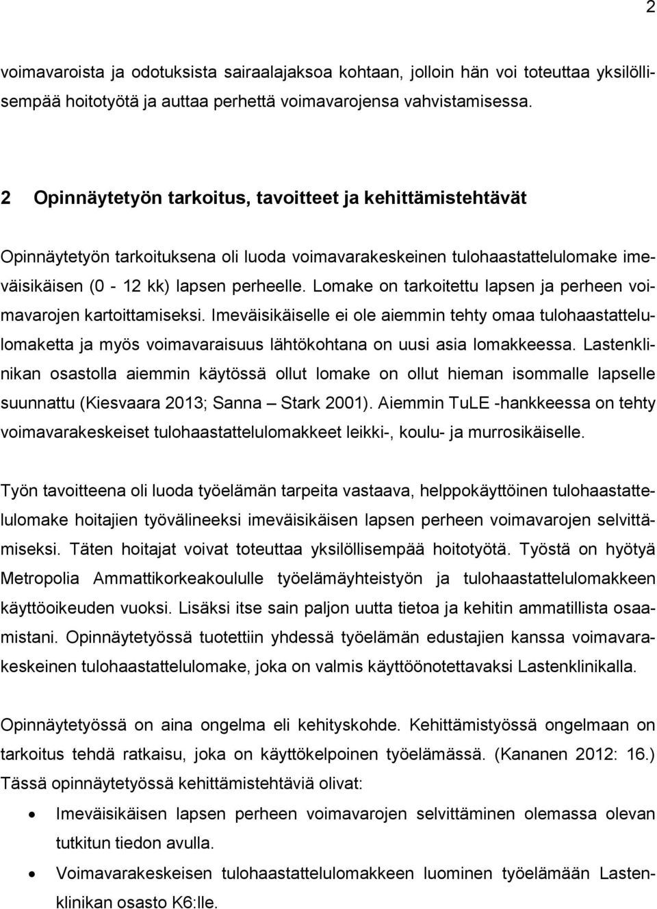 Lomake on tarkoitettu lapsen ja perheen voimavarojen kartoittamiseksi. Imeväisikäiselle ei ole aiemmin tehty omaa tulohaastattelulomaketta ja myös voimavaraisuus lähtökohtana on uusi asia lomakkeessa.