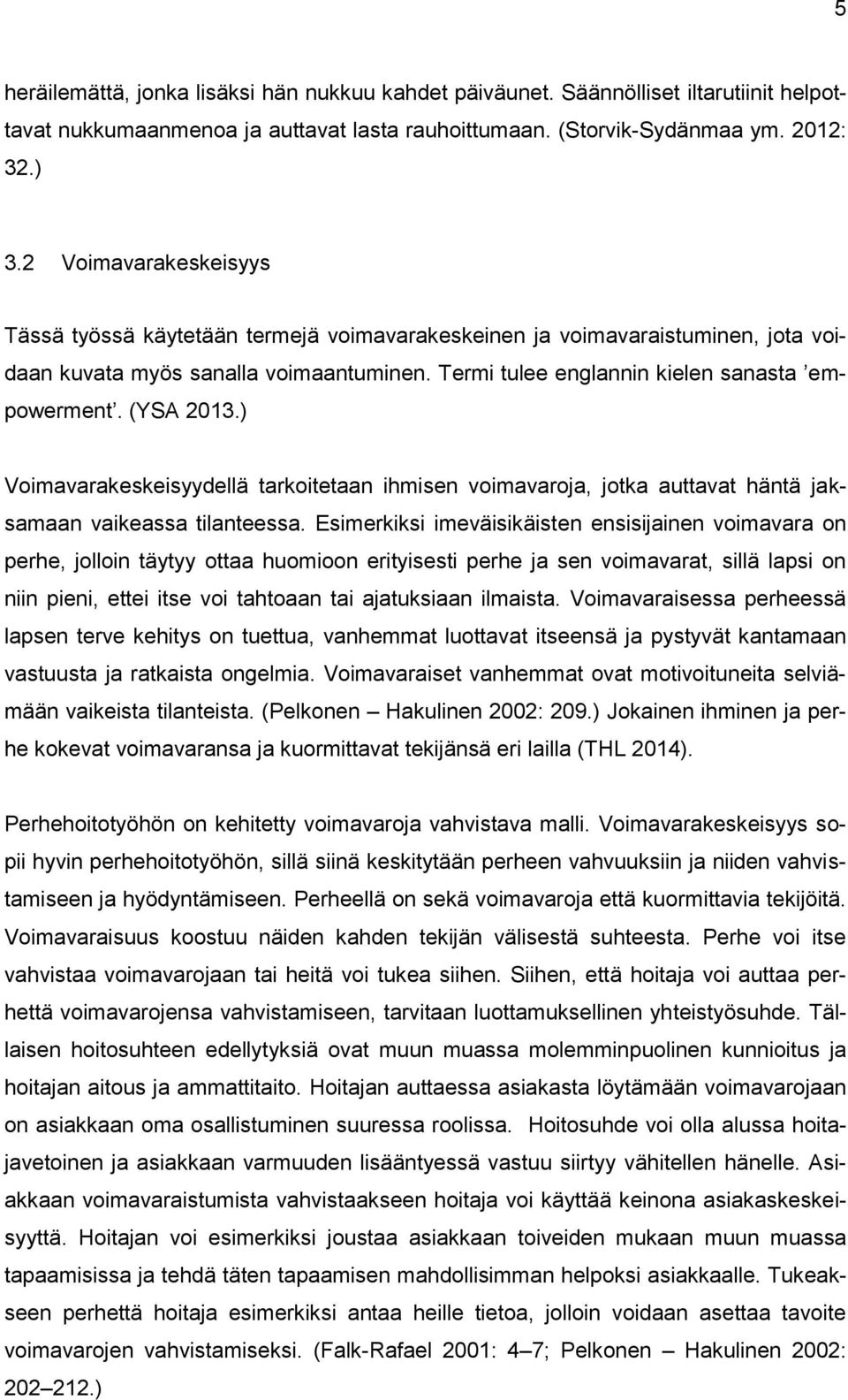 (YSA 2013.) Voimavarakeskeisyydellä tarkoitetaan ihmisen voimavaroja, jotka auttavat häntä jaksamaan vaikeassa tilanteessa.