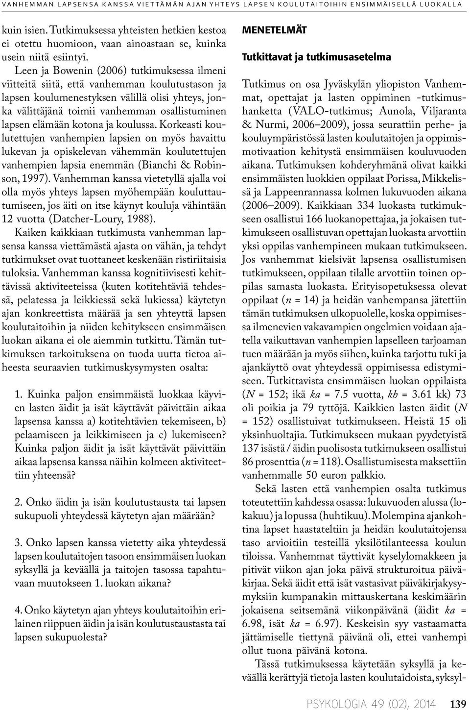 Leen ja Bowenin (2006) tutkimuksessa ilmeni viitteitä siitä, että vanhemman koulutustason ja lapsen koulumenestyksen välillä olisi yhteys, jonka välittäjänä toimii vanhemman osallistuminen lapsen