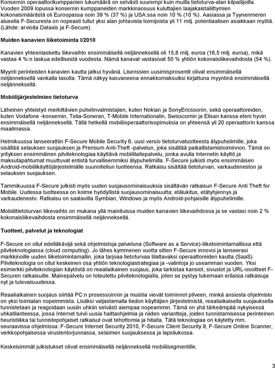 Aasiassa ja Tyynenmeren alueella F-Securesta on nopeasti tullut yksi alan johtavista toimijoista yli 11 milj. potentiaalisen asiakkaan myötä. (Lähde: arvioita Dataxis ja F-Secure).