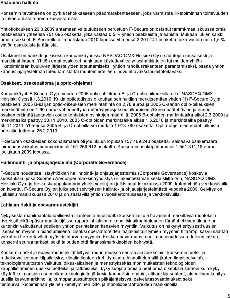 Mukaan lukien kaikki omat osakkeet, F-Securella oli maaliskuun 2010 lopussa yhteensä 2 301 141 osaketta, joka vastaa noin 1,5 % yhtiön osakkeista ja äänistä.