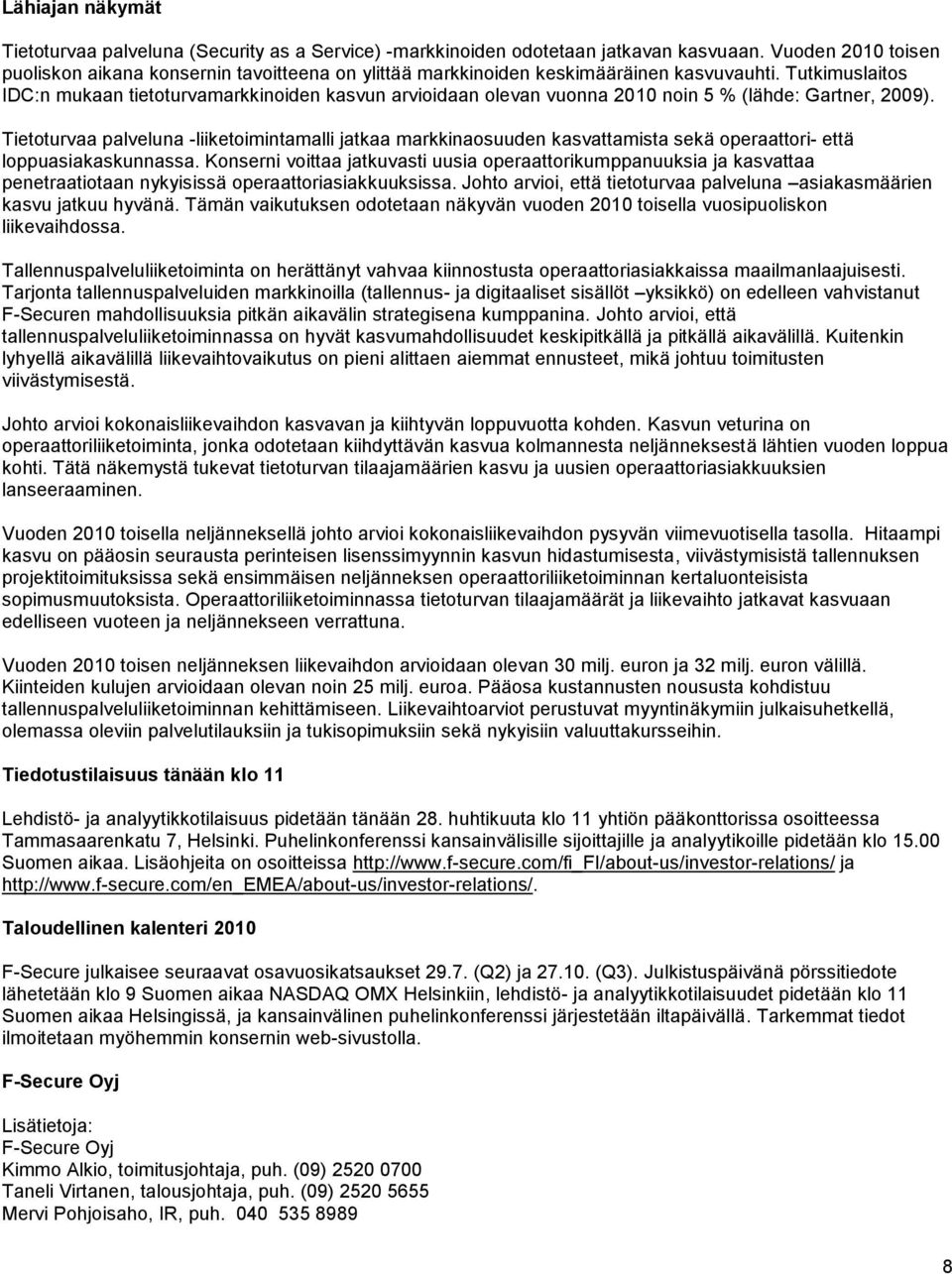 Tutkimuslaitos IDC:n mukaan tietoturvamarkkinoiden kasvun arvioidaan olevan vuonna 2010 noin 5 % (lähde: Gartner, 2009).