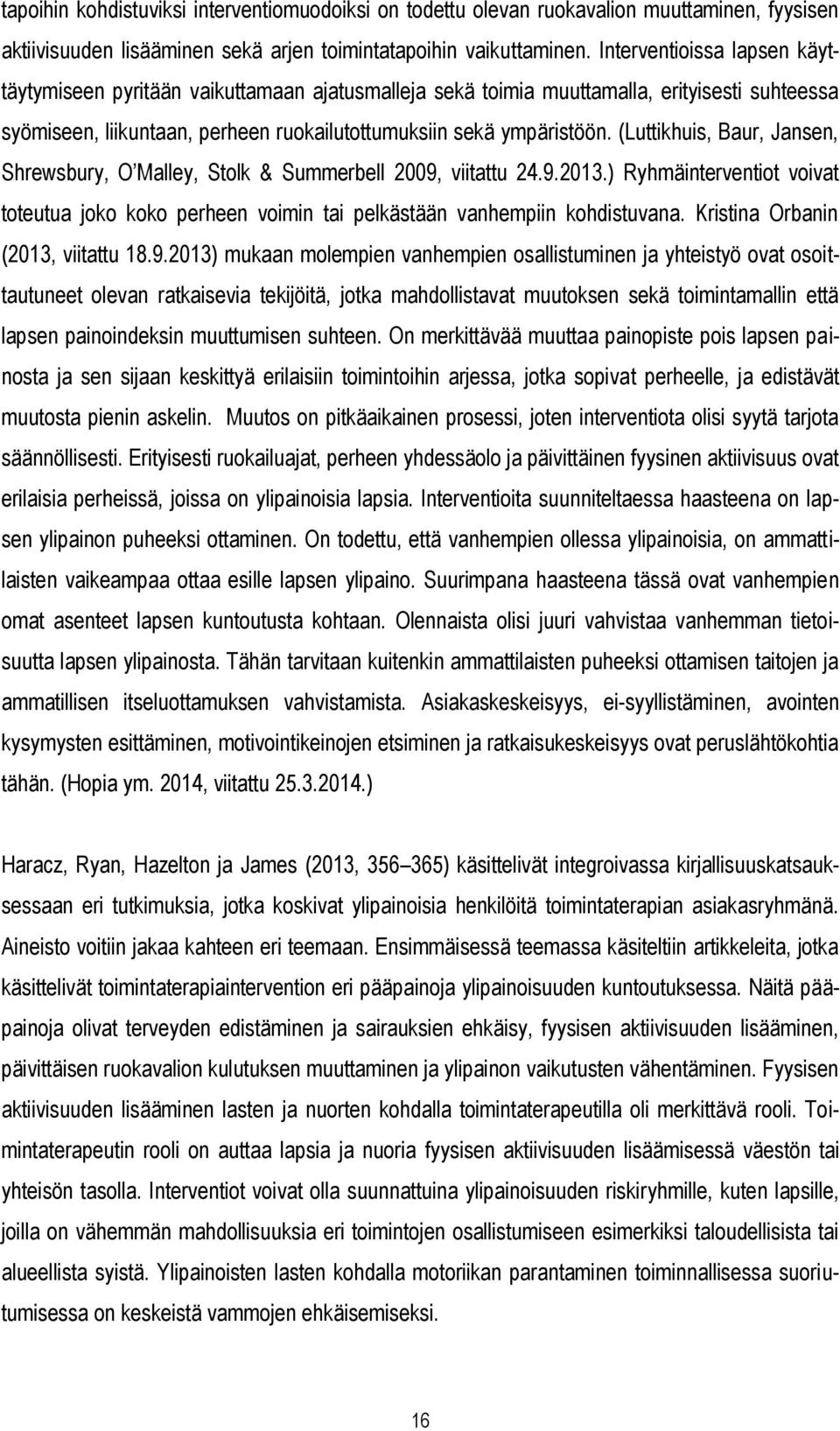 (Luttikhuis, Baur, Jansen, Shrewsbury, O Malley, Stolk & Summerbell 2009, viitattu 24.9.2013.) Ryhmäinterventiot voivat toteutua joko koko perheen voimin tai pelkästään vanhempiin kohdistuvana.