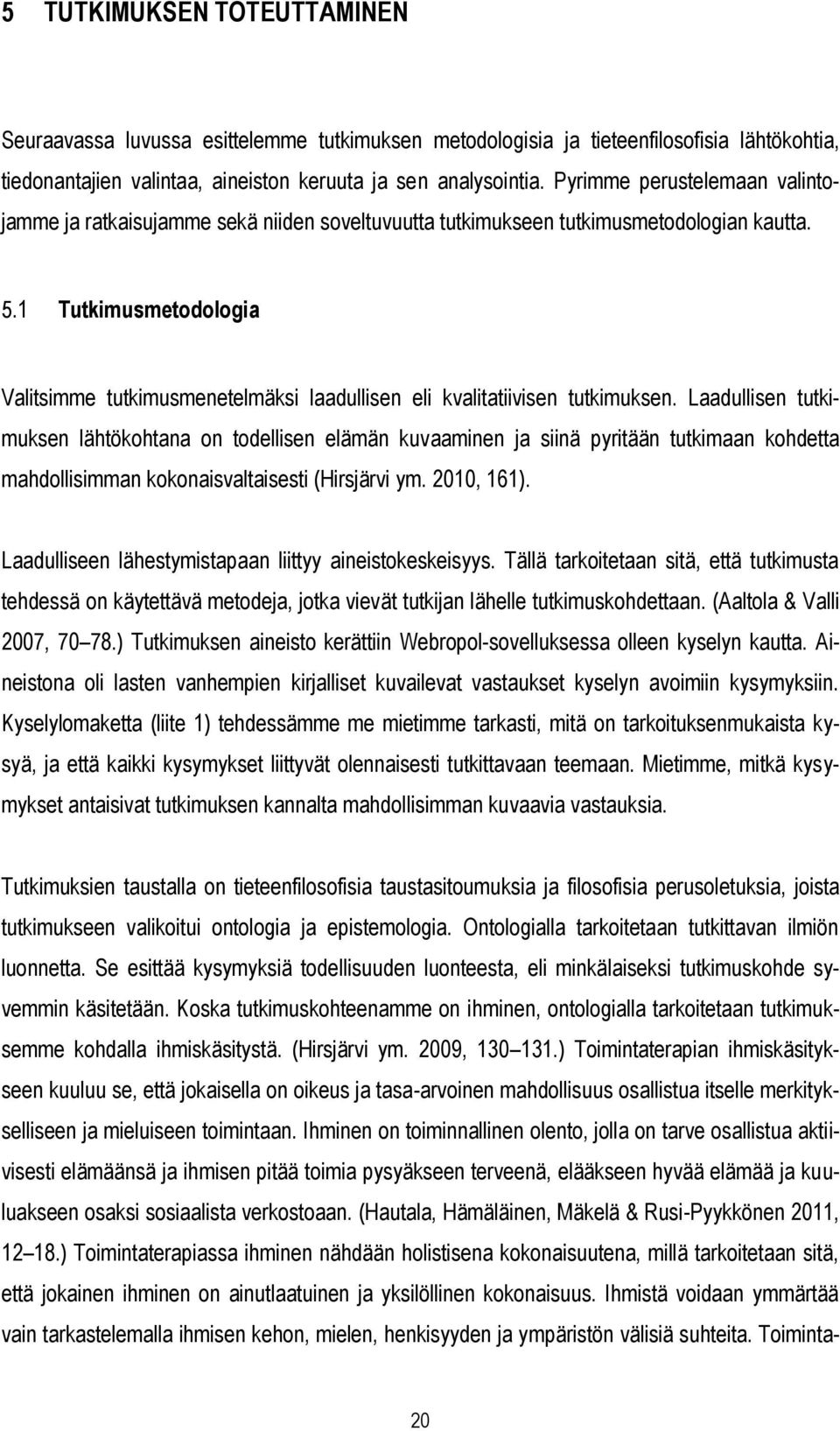 1 Tutkimusmetodologia Valitsimme tutkimusmenetelmäksi laadullisen eli kvalitatiivisen tutkimuksen.