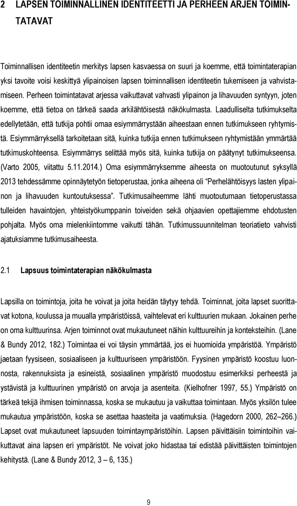 Perheen toimintatavat arjessa vaikuttavat vahvasti ylipainon ja lihavuuden syntyyn, joten koemme, että tietoa on tärkeä saada arkilähtöisestä näkökulmasta.