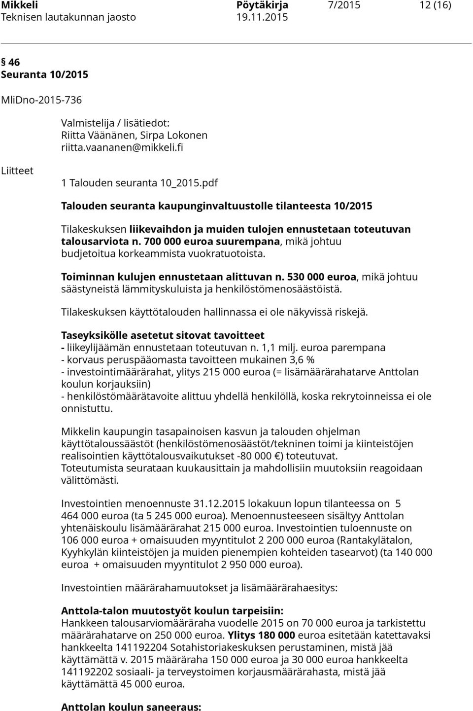 700 000 euroa suurempana, mikä johtuu budjetoitua korkeammista vuokratuotoista. Toiminnan kulujen ennustetaan alittuvan n.