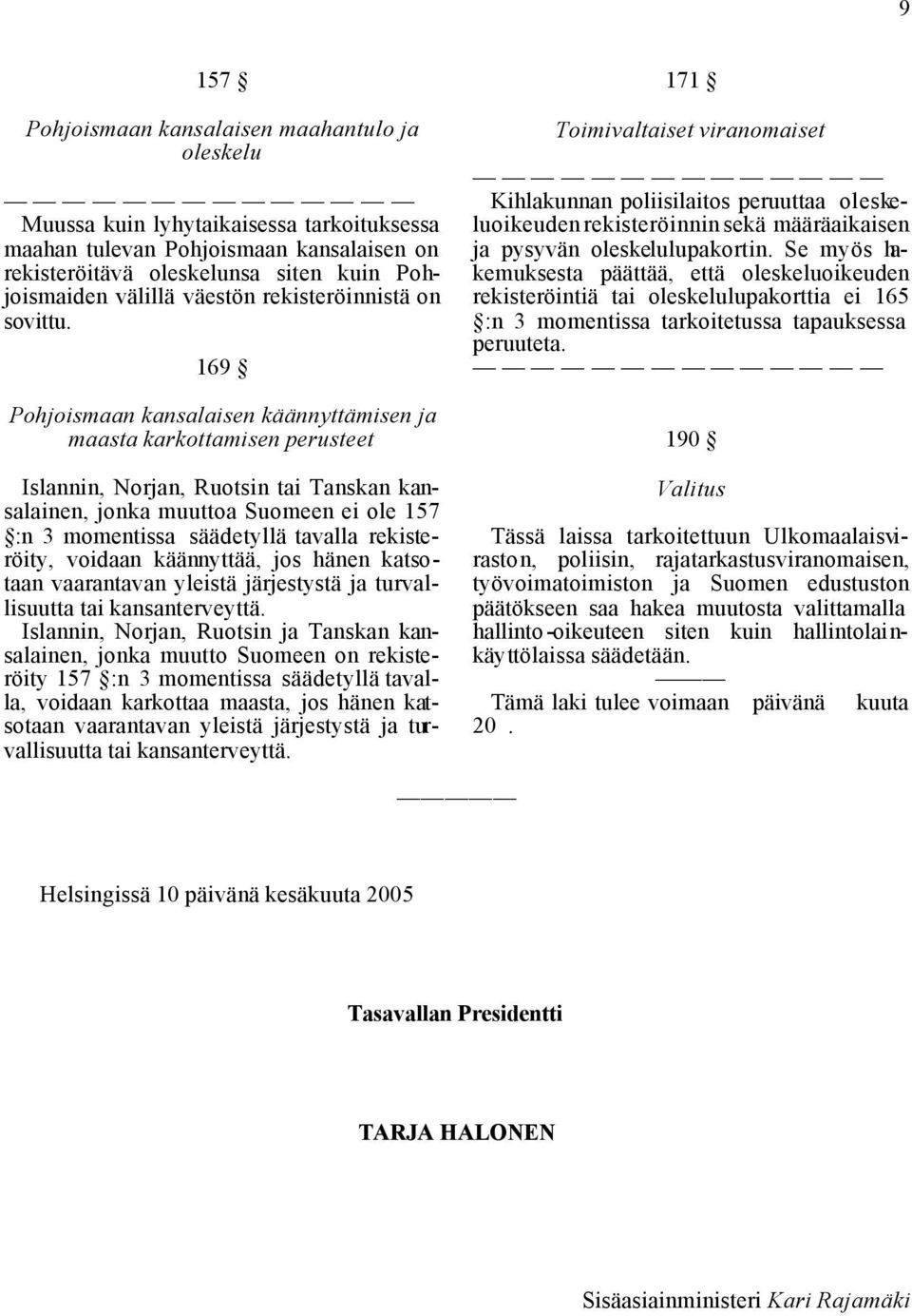 169 Pohjoismaan kansalaisen käännyttämisen ja maasta karkottamisen perusteet Islannin, Norjan, Ruotsin tai Tanskan kansalainen, jonka muuttoa Suomeen ei ole 157 :n 3 momentissa säädetyllä tavalla