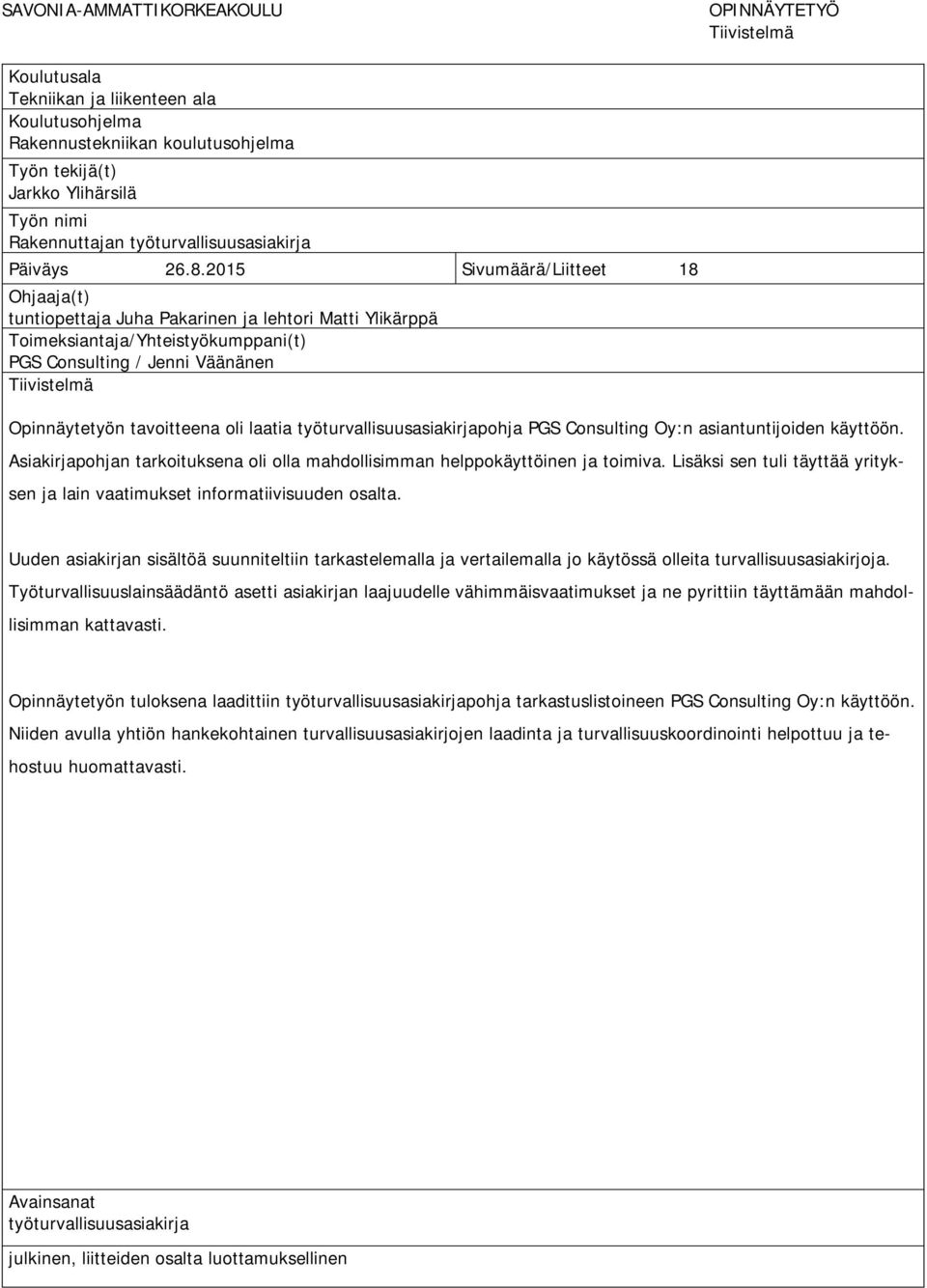 2015 Sivumäärä/Liitteet 18 Ohjaaja(t) tuntiopettaja Juha Pakarinen ja lehtori Matti Ylikärppä Toimeksiantaja/Yhteistyökumppani(t) PGS Consulting / Jenni Väänänen Tiivistelmä Opinnäytetyön tavoitteena