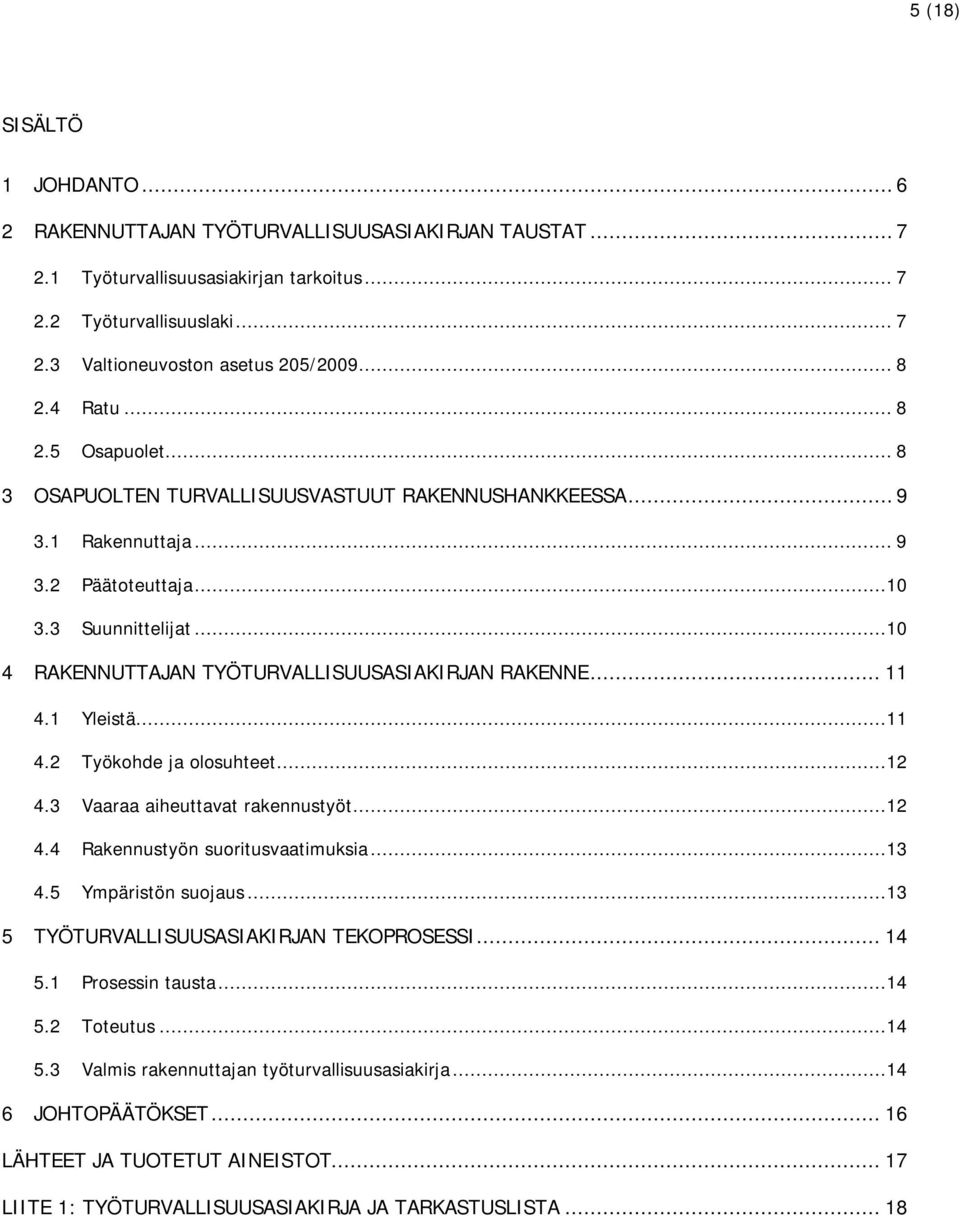 ..10 4 RAKENNUTTAJAN TYÖTURVALLISUUSASIAKIRJAN RAKENNE... 11 4.1 Yleistä...11 4.2 Työkohde ja olosuhteet...12 4.3 Vaaraa aiheuttavat rakennustyöt...12 4.4 Rakennustyön suoritusvaatimuksia...13 4.