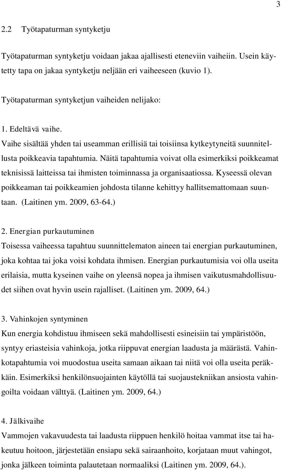 Näitä tapahtumia voivat olla esimerkiksi poikkeamat teknisissä laitteissa tai ihmisten toiminnassa ja organisaatiossa.