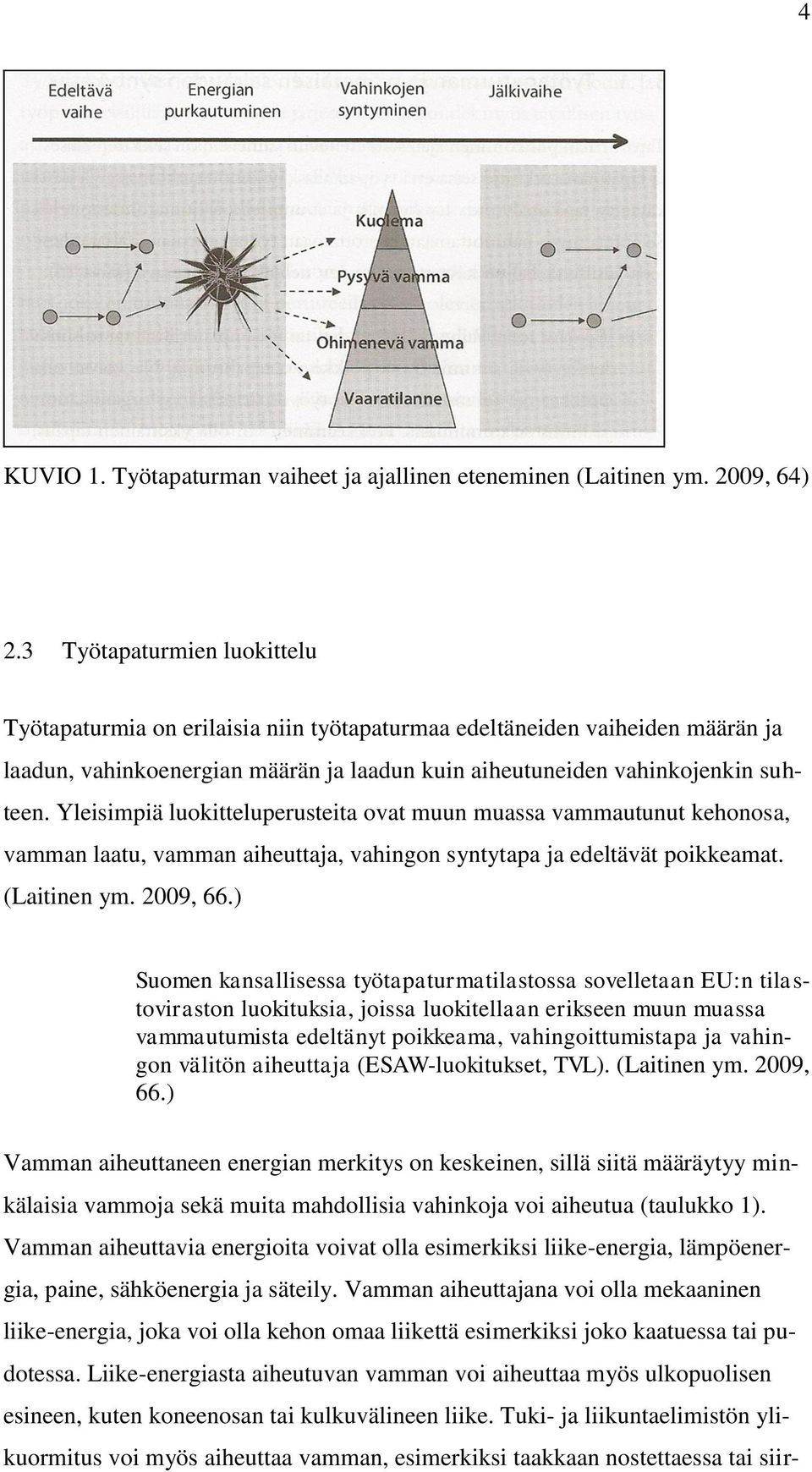 Yleisimpiä luokitteluperusteita ovat muun muassa vammautunut kehonosa, vamman laatu, vamman aiheuttaja, vahingon syntytapa ja edeltävät poikkeamat. (Laitinen ym. 2009, 66.