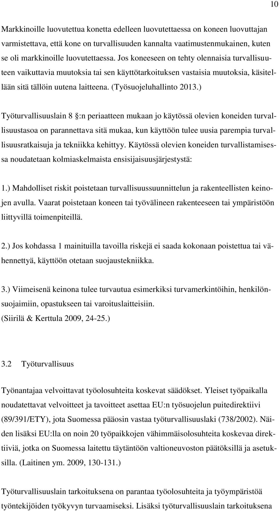) Työturvallisuuslain 8 :n periaatteen mukaan jo käytössä olevien koneiden turvallisuustasoa on parannettava sitä mukaa, kun käyttöön tulee uusia parempia turvallisuusratkaisuja ja tekniikka kehittyy.