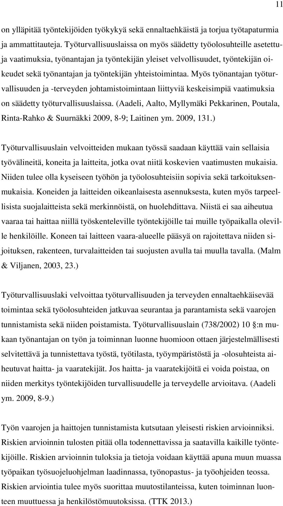Myös työnantajan työturvallisuuden ja -terveyden johtamistoimintaan liittyviä keskeisimpiä vaatimuksia on säädetty työturvallisuuslaissa.