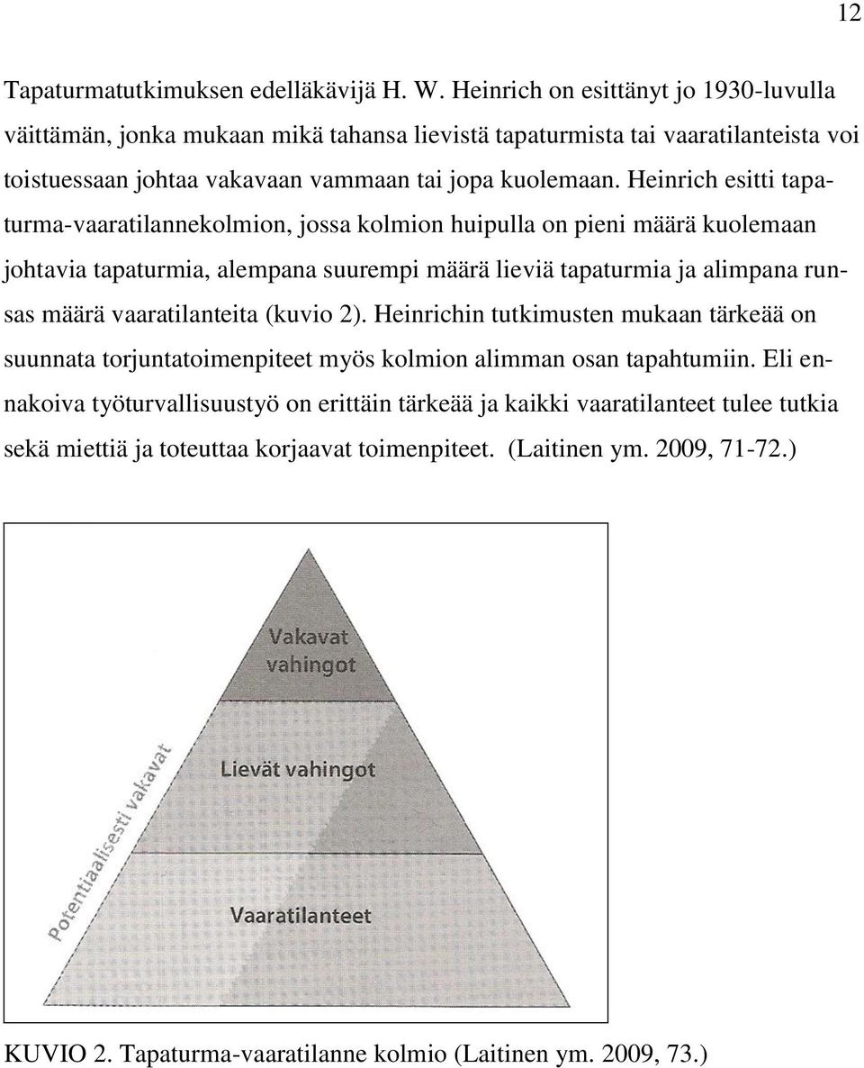 Heinrich esitti tapaturma-vaaratilannekolmion, jossa kolmion huipulla on pieni määrä kuolemaan johtavia tapaturmia, alempana suurempi määrä lieviä tapaturmia ja alimpana runsas määrä