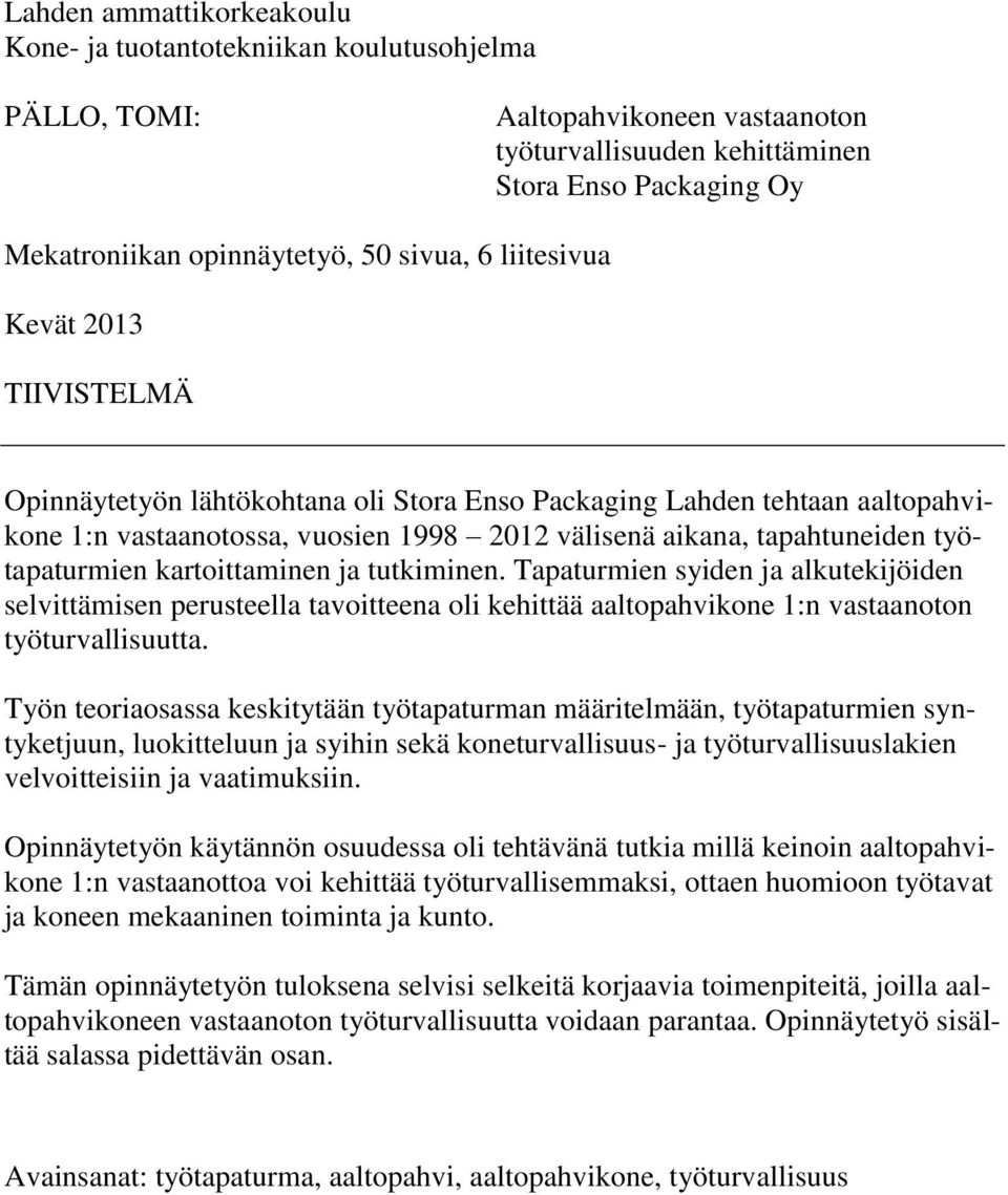 työtapaturmien kartoittaminen ja tutkiminen. Tapaturmien syiden ja alkutekijöiden selvittämisen perusteella tavoitteena oli kehittää aaltopahvikone 1:n vastaanoton työturvallisuutta.