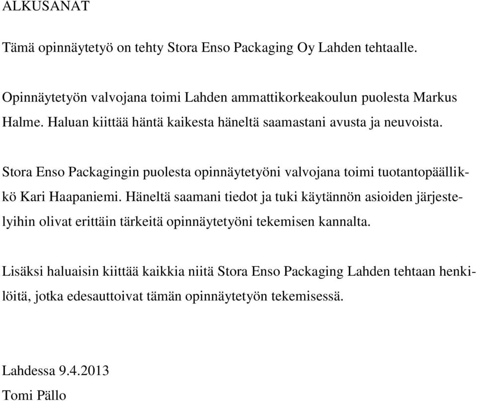 Stora Enso Packagingin puolesta opinnäytetyöni valvojana toimi tuotantopäällikkö Kari Haapaniemi.