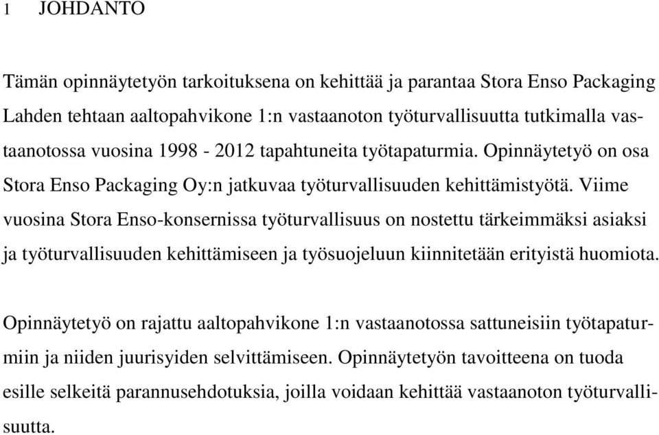 Viime vuosina Stora Enso-konsernissa työturvallisuus on nostettu tärkeimmäksi asiaksi ja työturvallisuuden kehittämiseen ja työsuojeluun kiinnitetään erityistä huomiota.