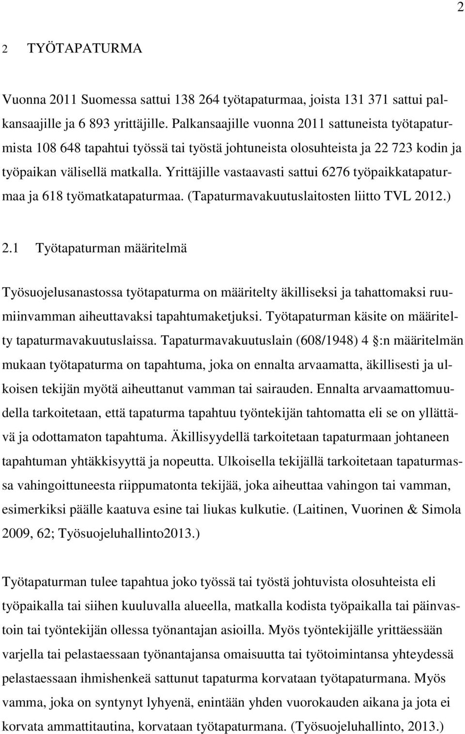 Yrittäjille vastaavasti sattui 6276 työpaikkatapaturmaa ja 618 työmatkatapaturmaa. (Tapaturmavakuutuslaitosten liitto TVL 2012.) 2.