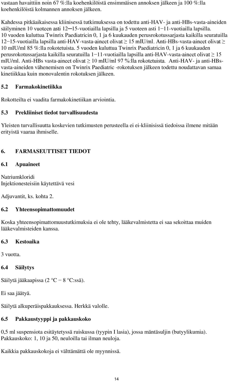 10 vuoden kuluttua Twinrix Paediatricin 0, 1 ja 6 kuukauden perusrokotussarjasta kaikilla seuratuilla 12 15-vuotiailla lapsilla anti-hav-vasta-aineet olivat 15 miu/ml.