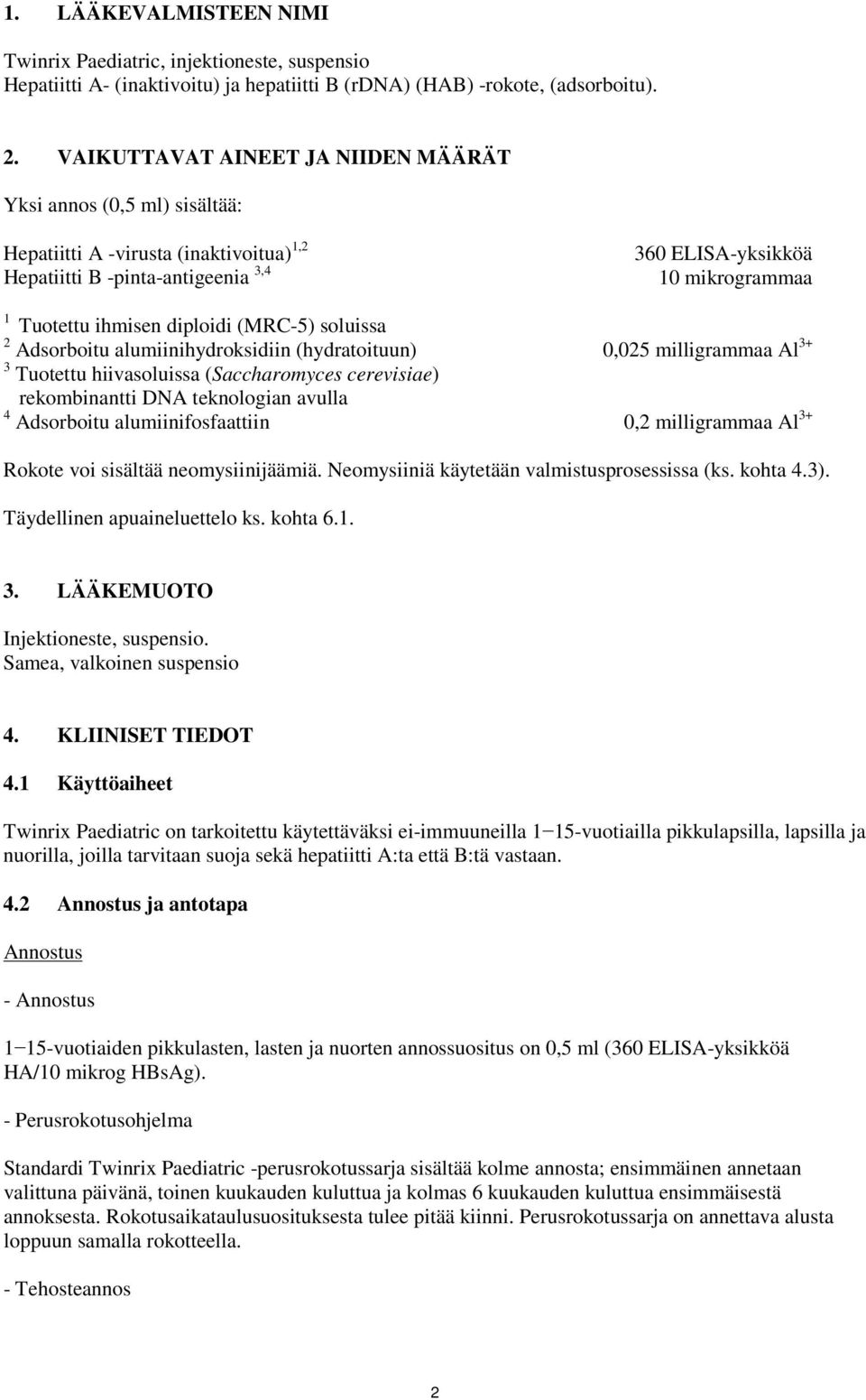 diploidi (MRC-5) soluissa 2 Adsorboitu alumiinihydroksidiin (hydratoituun) 0,025 milligrammaa Al 3+ 3 Tuotettu hiivasoluissa (Saccharomyces cerevisiae) rekombinantti DNA teknologian avulla 4