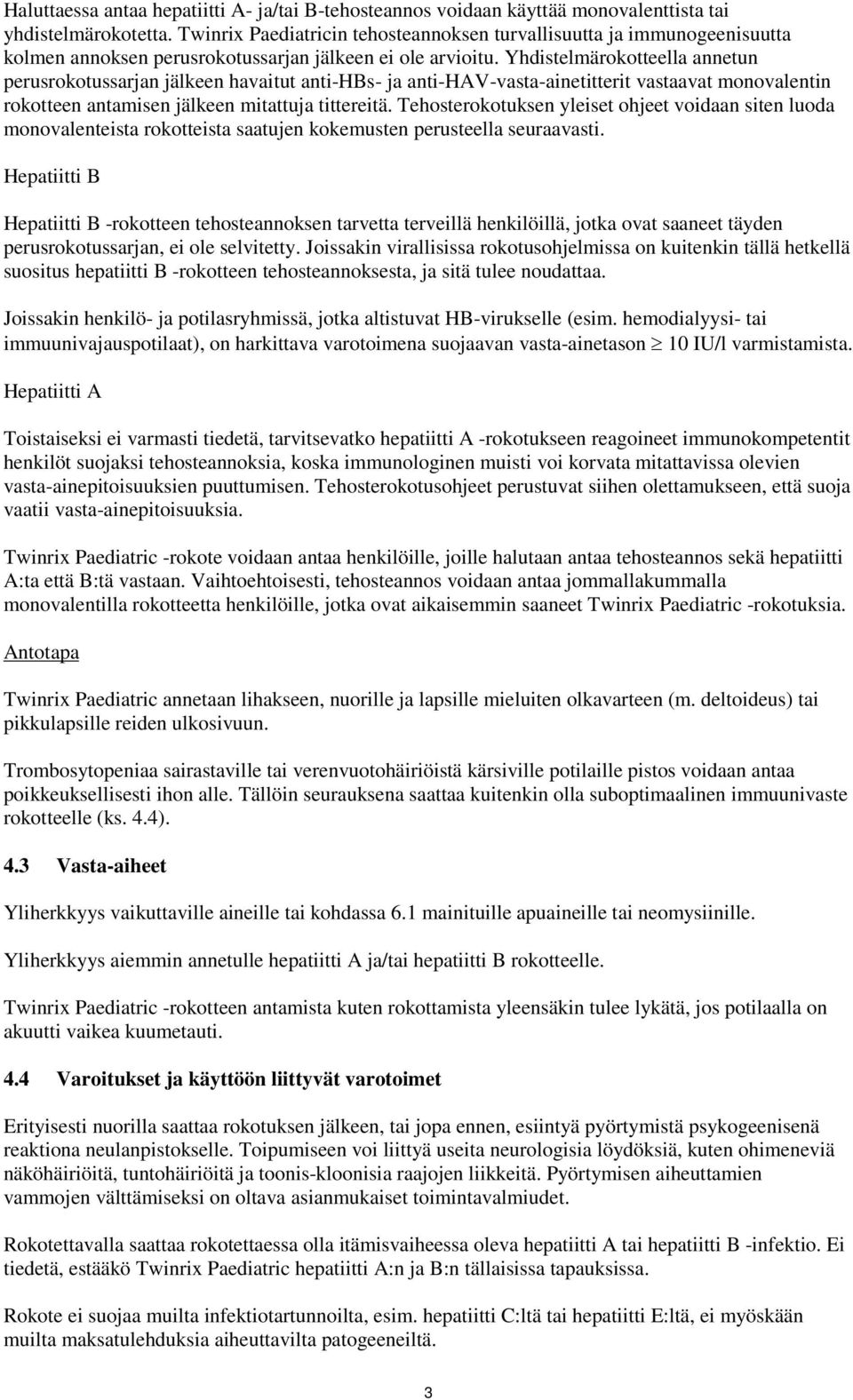 Yhdistelmärokotteella annetun perusrokotussarjan jälkeen havaitut anti-hbs- ja anti-hav-vasta-ainetitterit vastaavat monovalentin rokotteen antamisen jälkeen mitattuja tittereitä.