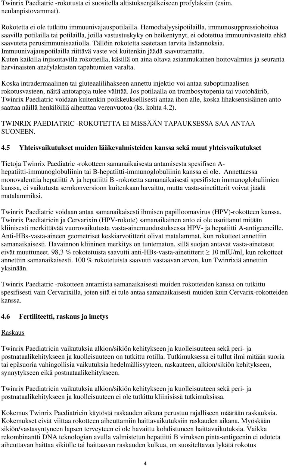 Tällöin rokotetta saatetaan tarvita lisäannoksia. Immuunivajauspotilailla riittävä vaste voi kuitenkin jäädä saavuttamatta.