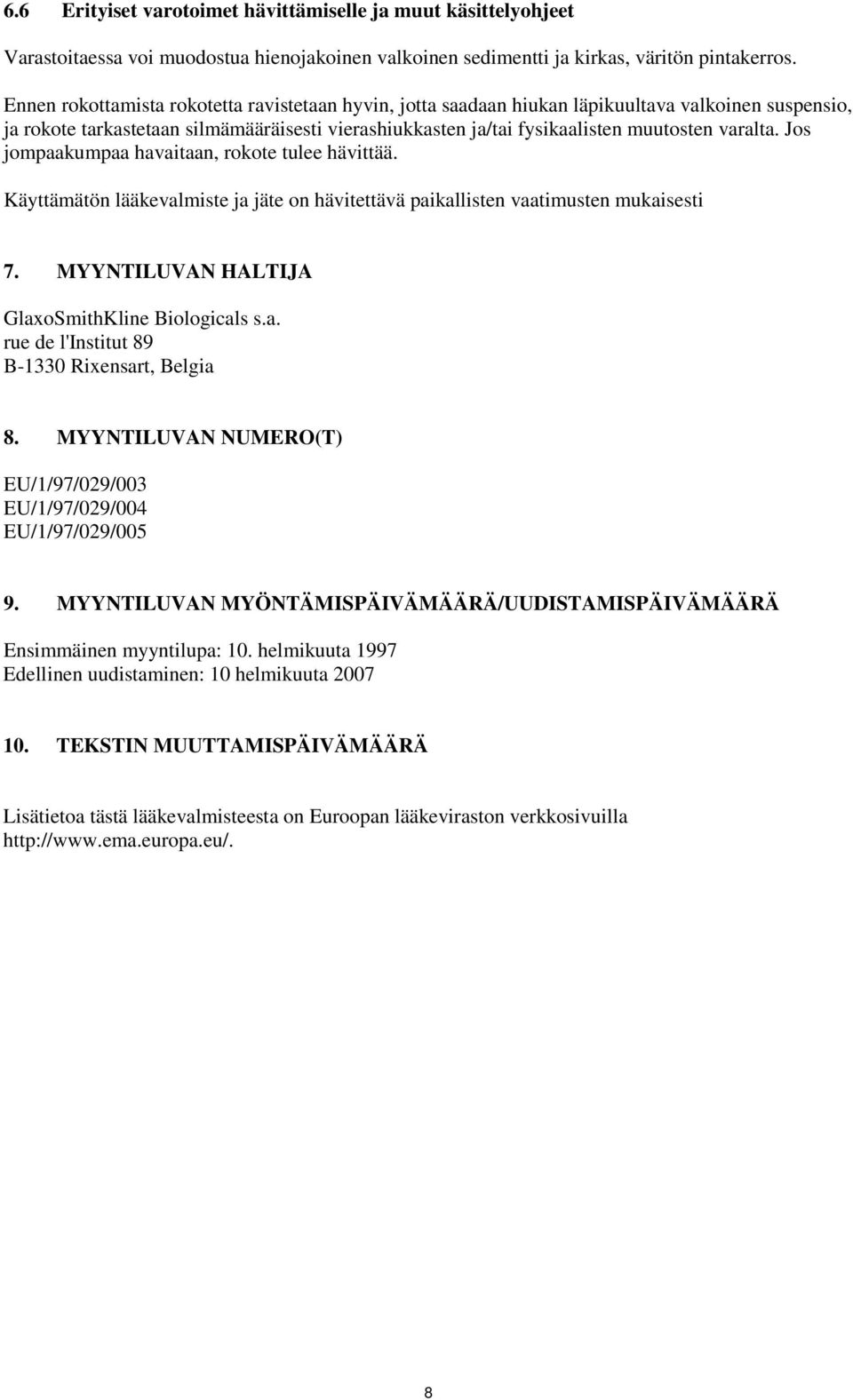 Jos jompaakumpaa havaitaan, rokote tulee hävittää. Käyttämätön lääkevalmiste ja jäte on hävitettävä paikallisten vaatimusten mukaisesti 7. MYYNTILUVAN HALTIJA GlaxoSmithKline Biologicals s.a. rue de l'institut 89 B-1330 Rixensart, Belgia 8.