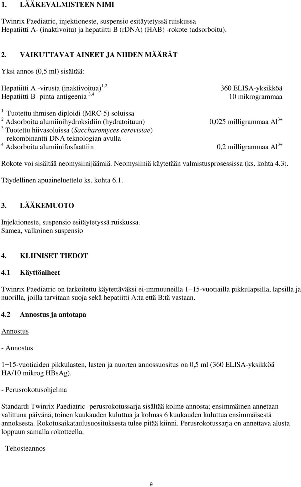 diploidi (MRC-5) soluissa 2 Adsorboitu alumiinihydroksidiin (hydratoituun) 0,025 milligrammaa Al 3+ 3 Tuotettu hiivasoluissa (Saccharomyces cerevisiae) rekombinantti DNA teknologian avulla 4